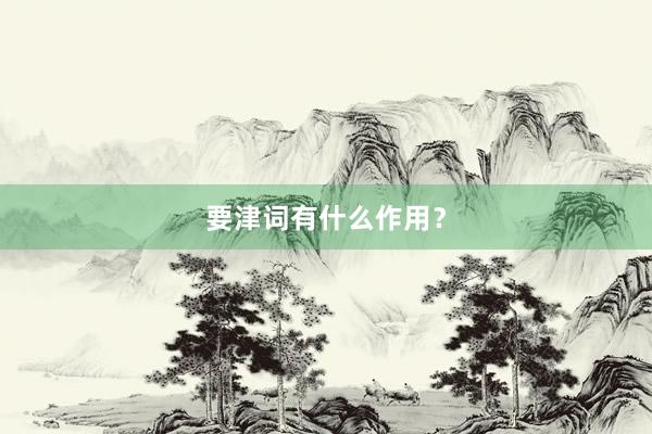 要津词有什么作用？